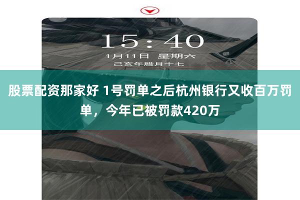 股票配资那家好 1号罚单之后杭州银行又收百万罚单，今年已被罚款420万