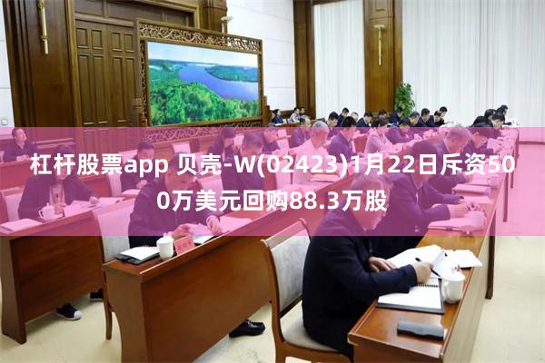 杠杆股票app 贝壳-W(02423)1月22日斥资500万美元回购88.3万股